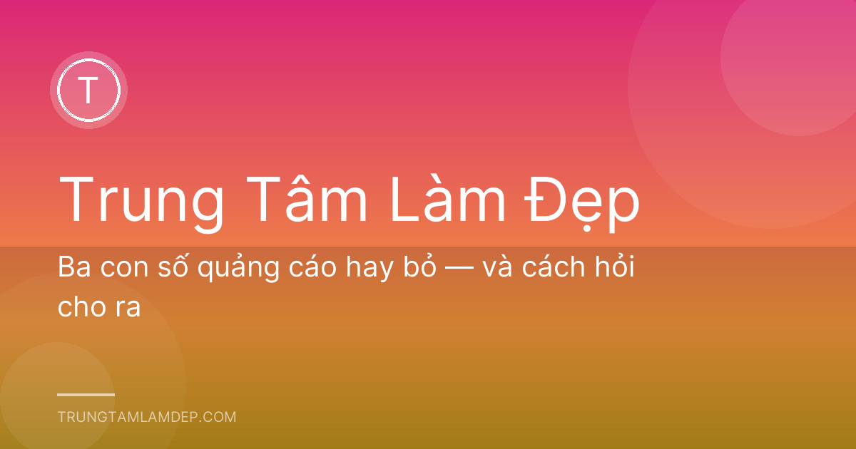 Ba con số quảng cáo hay bỏ — và cách hỏi cho ra