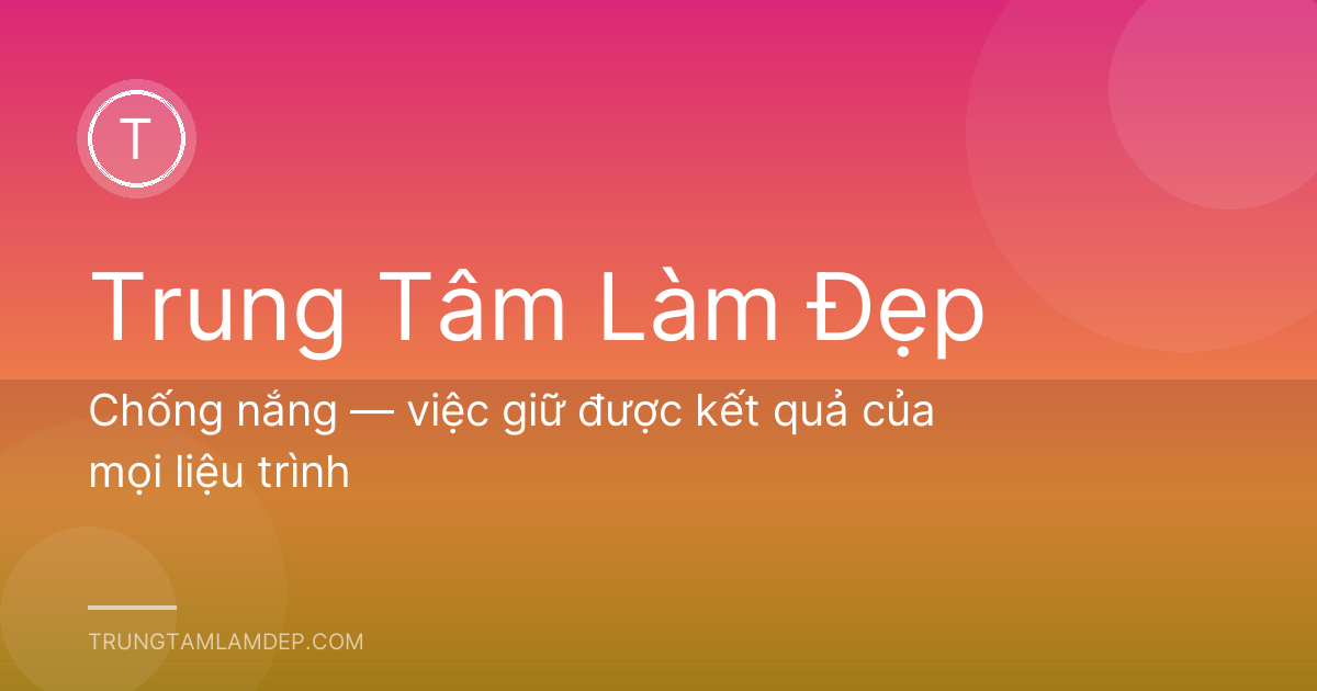 Chống nắng — việc giữ được kết quả của mọi liệu trình