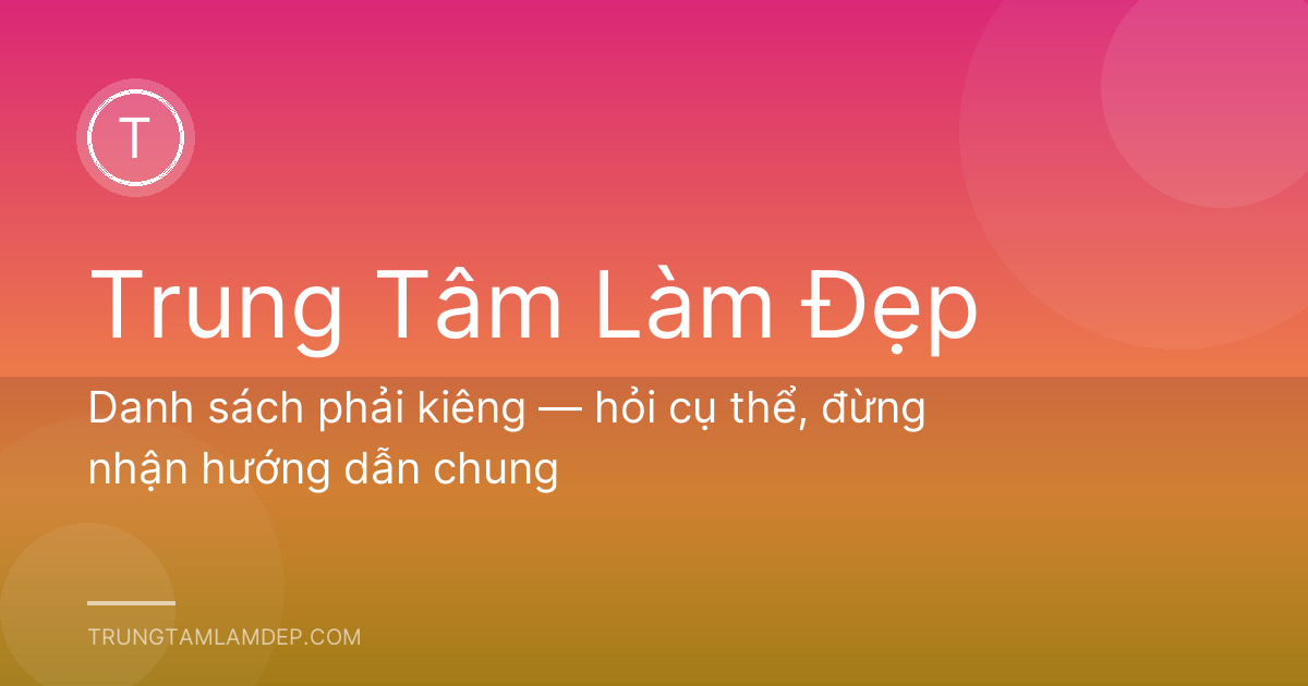 Danh sách phải kiêng — hỏi cụ thể, đừng nhận hướng dẫn chung
