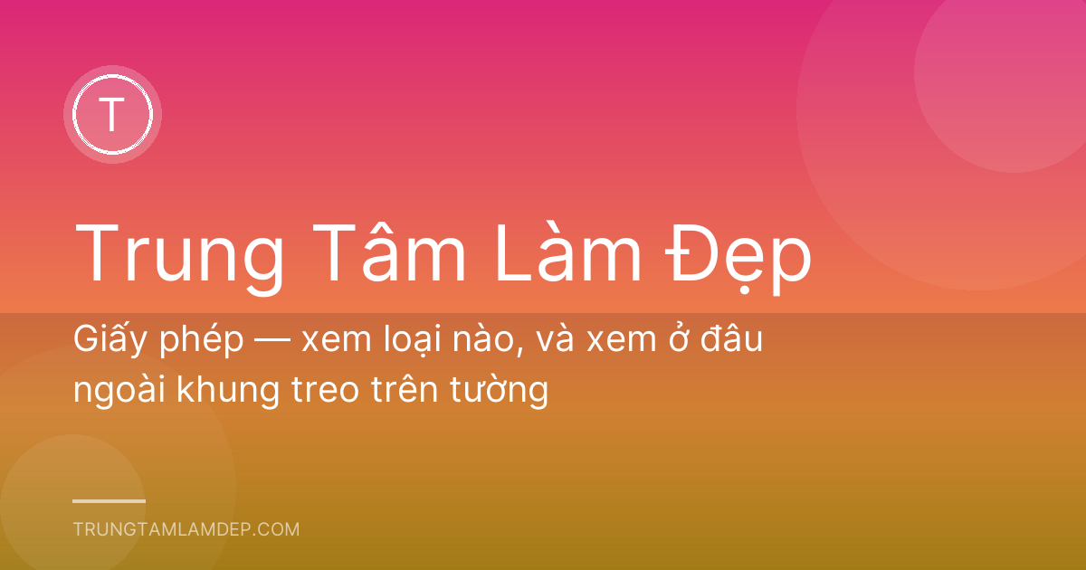 Giấy phép — xem loại nào, và xem ở đâu ngoài khung treo trên tường