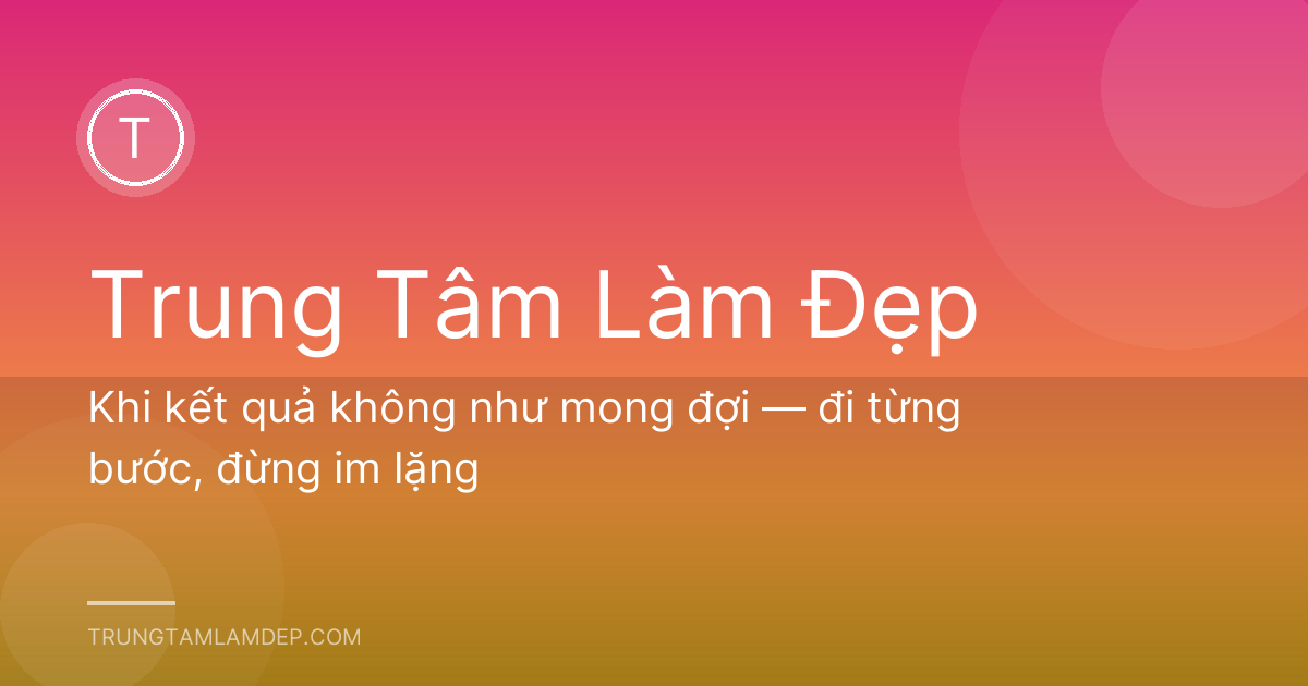 Khi kết quả không như mong đợi — đi từng bước, đừng im lặng