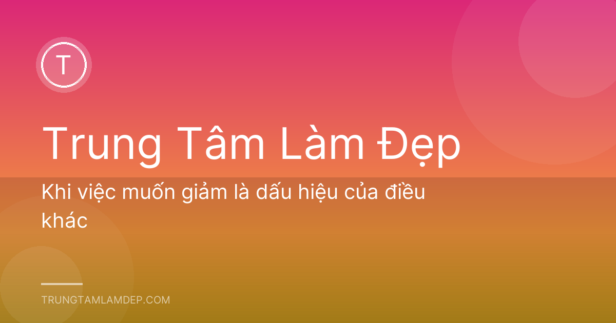 Khi việc muốn giảm là dấu hiệu của điều khác